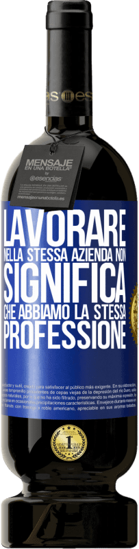 49,95 € Spedizione Gratuita | Vino rosso Edizione Premium MBS® Riserva Lavorare nella stessa azienda non significa che abbiamo la stessa professione Etichetta Blu. Etichetta personalizzabile Riserva 12 Mesi Raccogliere 2015 Tempranillo