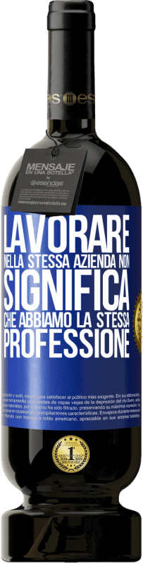 49,95 € Spedizione Gratuita | Vino rosso Edizione Premium MBS® Riserva Lavorare nella stessa azienda non significa che abbiamo la stessa professione Etichetta Blu. Etichetta personalizzabile Riserva 12 Mesi Raccogliere 2016 Tempranillo