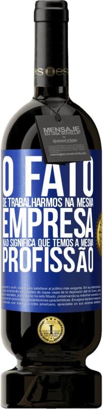 49,95 € Envio grátis | Vinho tinto Edição Premium MBS® Reserva O fato de trabalharmos na mesma empresa não significa que temos a mesma profissão Etiqueta Azul. Etiqueta personalizável Reserva 12 Meses Colheita 2016 Tempranillo
