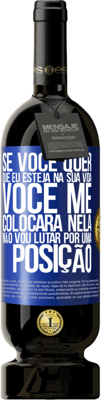 49,95 € Envio grátis | Vinho tinto Edição Premium MBS® Reserva Se você me ama em sua vida, você me colocará nela. Não vou lutar por uma posição Etiqueta Azul. Etiqueta personalizável Reserva 12 Meses Colheita 2016 Tempranillo