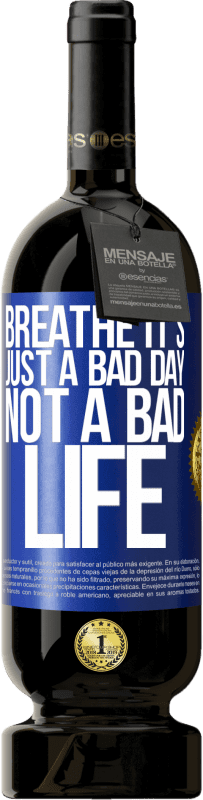 49,95 € 送料無料 | 赤ワイン プレミアム版 MBS® 予約する 呼吸してください、それは悪い日ではなく、悪い人生です 青いタグ. カスタマイズ可能なラベル 予約する 12 月 収穫 2016 Tempranillo