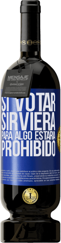 49,95 € Envío gratis | Vino Tinto Edición Premium MBS® Reserva Si votar sirviera para algo estaría prohibido Etiqueta Azul. Etiqueta personalizable Reserva 12 Meses Cosecha 2015 Tempranillo