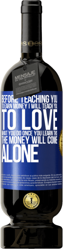 49,95 € Free Shipping | Red Wine Premium Edition MBS® Reserve Before teaching you to earn money, I will teach you to love what you do. Once you learn this, the money will come alone Blue Label. Customizable label Reserve 12 Months Harvest 2016 Tempranillo