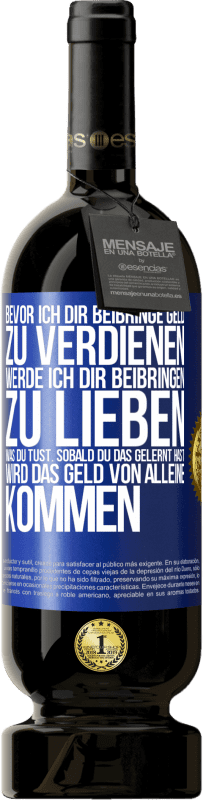 49,95 € Kostenloser Versand | Rotwein Premium Ausgabe MBS® Reserve Bevor ich dir beibringe Geld zu verdienen, werde ich dir beibringen zu lieben was du tust. Sobald du das gelernt hast, wird das Blaue Markierung. Anpassbares Etikett Reserve 12 Monate Ernte 2016 Tempranillo