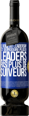 49,95 € Envoi gratuit | Vin rouge Édition Premium MBS® Réserve Le rôle du leadership est de produire plus de leaders pas plus de suiveurs Étiquette Bleue. Étiquette personnalisable Réserve 12 Mois Récolte 2014 Tempranillo