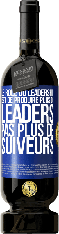 49,95 € Envoi gratuit | Vin rouge Édition Premium MBS® Réserve Le rôle du leadership est de produire plus de leaders pas plus de suiveurs Étiquette Bleue. Étiquette personnalisable Réserve 12 Mois Récolte 2015 Tempranillo