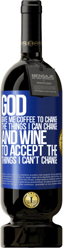 49,95 € 免费送货 | 红酒 高级版 MBS® 预订 上帝，给我咖啡改变我可以改变的事情，他来接受我无法改变的事情 蓝色标签. 可自定义的标签 预订 12 个月 收成 2014 Tempranillo