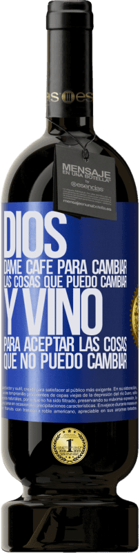 49,95 € Envío gratis | Vino Tinto Edición Premium MBS® Reserva Dios, dame café para cambiar las cosas que puedo cambiar, y vino para aceptar las cosas que no puedo cambiar Etiqueta Azul. Etiqueta personalizable Reserva 12 Meses Cosecha 2015 Tempranillo