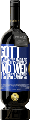 49,95 € Kostenloser Versand | Rotwein Premium Ausgabe MBS® Reserve Gott, gib mir Kaffee, um die Dinge zu ändern, die ich ändern kann und Wein, um die Dinge zu akzeptieren, die ich nicht ändern ka Blaue Markierung. Anpassbares Etikett Reserve 12 Monate Ernte 2015 Tempranillo