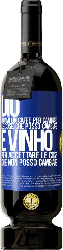 49,95 € Spedizione Gratuita | Vino rosso Edizione Premium MBS® Riserva Dio, dammi il caffè per cambiare le cose che posso cambiare, ed è arrivato ad accettare le cose che non posso cambiare Etichetta Blu. Etichetta personalizzabile Riserva 12 Mesi Raccogliere 2015 Tempranillo