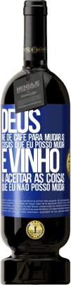 49,95 € Envio grátis | Vinho tinto Edição Premium MBS® Reserva Deus, me dê café para mudar as coisas que eu posso mudar, e ele veio a aceitar as coisas que eu não posso mudar Etiqueta Azul. Etiqueta personalizável Reserva 12 Meses Colheita 2015 Tempranillo