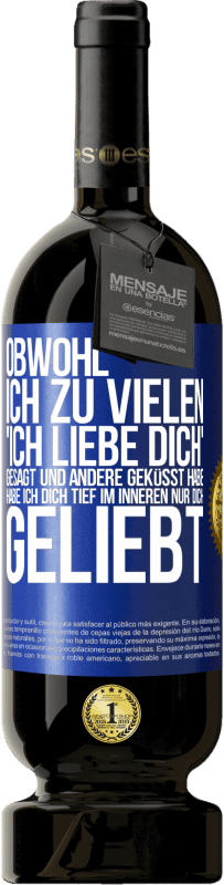 49,95 € Kostenloser Versand | Rotwein Premium Ausgabe MBS® Reserve Obwohl ich zu vielen 'Ich liebe dich' gesagt und andere geküsst habe, habe ich dich tief im Inneren nur dich geliebt Blaue Markierung. Anpassbares Etikett Reserve 12 Monate Ernte 2015 Tempranillo