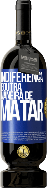 49,95 € Envio grátis | Vinho tinto Edição Premium MBS® Reserva Indiferença é outra maneira de matar Etiqueta Azul. Etiqueta personalizável Reserva 12 Meses Colheita 2015 Tempranillo