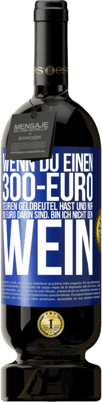 49,95 € Kostenloser Versand | Rotwein Premium Ausgabe MBS® Reserve Wenn du einen 300-Euro teuren Geldbeutel hast und nur 10 Euro darin sind, bin ich nicht dein Wein Blaue Markierung. Anpassbares Etikett Reserve 12 Monate Ernte 2015 Tempranillo