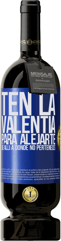 49,95 € Envío gratis | Vino Tinto Edición Premium MBS® Reserva Ten la valentía para alejarte de allí a donde no perteneces Etiqueta Azul. Etiqueta personalizable Reserva 12 Meses Cosecha 2015 Tempranillo