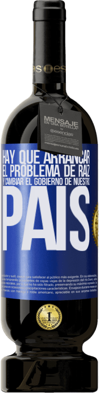 49,95 € Envío gratis | Vino Tinto Edición Premium MBS® Reserva Hay que arrancar el problema de raíz, y cambiar el gobierno de nuestro país Etiqueta Azul. Etiqueta personalizable Reserva 12 Meses Cosecha 2015 Tempranillo