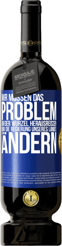 49,95 € Kostenloser Versand | Rotwein Premium Ausgabe MBS® Reserve Wir müssen das Problem an der Wurzel herausreißen und die Regierung unseres Landes ändern Blaue Markierung. Anpassbares Etikett Reserve 12 Monate Ernte 2015 Tempranillo