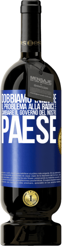 49,95 € Spedizione Gratuita | Vino rosso Edizione Premium MBS® Riserva Dobbiamo iniziare il problema alla radice e cambiare il governo del nostro paese Etichetta Blu. Etichetta personalizzabile Riserva 12 Mesi Raccogliere 2015 Tempranillo