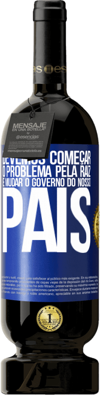 49,95 € Envio grátis | Vinho tinto Edição Premium MBS® Reserva Devemos começar o problema pela raiz e mudar o governo do nosso país Etiqueta Azul. Etiqueta personalizável Reserva 12 Meses Colheita 2015 Tempranillo