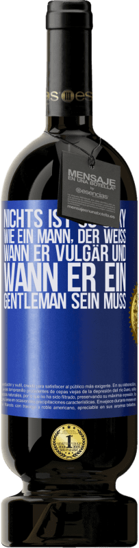 49,95 € Kostenloser Versand | Rotwein Premium Ausgabe MBS® Reserve Nichts ist so sexy wie ein Mann, der weiß, wann er vulgär und wann er ein Gentleman sein muss Blaue Markierung. Anpassbares Etikett Reserve 12 Monate Ernte 2015 Tempranillo