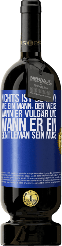 49,95 € Kostenloser Versand | Rotwein Premium Ausgabe MBS® Reserve Nichts ist so sexy wie ein Mann, der weiß, wann er vulgär und wann er ein Gentleman sein muss Blaue Markierung. Anpassbares Etikett Reserve 12 Monate Ernte 2016 Tempranillo