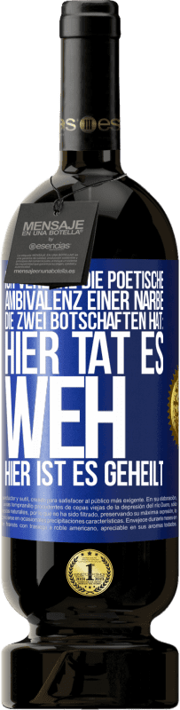 49,95 € Kostenloser Versand | Rotwein Premium Ausgabe MBS® Reserve Ich verehre die poetische Ambivalenz einer Narbe, die zwei Botschaften hat: Hier tat es weh, hier ist es geheilt Blaue Markierung. Anpassbares Etikett Reserve 12 Monate Ernte 2015 Tempranillo