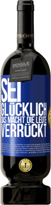 49,95 € Kostenloser Versand | Rotwein Premium Ausgabe MBS® Reserve Sei glücklich. Das macht die Leute verrückt Blaue Markierung. Anpassbares Etikett Reserve 12 Monate Ernte 2014 Tempranillo