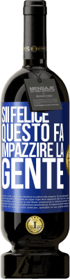 49,95 € Spedizione Gratuita | Vino rosso Edizione Premium MBS® Riserva Sii felice Questo fa impazzire la gente Etichetta Blu. Etichetta personalizzabile Riserva 12 Mesi Raccogliere 2014 Tempranillo