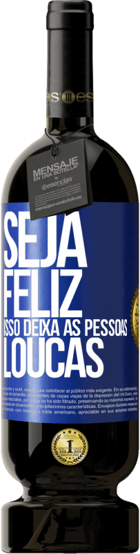 49,95 € Envio grátis | Vinho tinto Edição Premium MBS® Reserva Seja feliz. Isso deixa as pessoas loucas Etiqueta Azul. Etiqueta personalizável Reserva 12 Meses Colheita 2015 Tempranillo