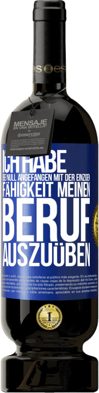 49,95 € Kostenloser Versand | Rotwein Premium Ausgabe MBS® Reserve Ich habe bei Null angefangen mit der einzigen Fähigkeit, meinen Beruf auszuüben Blaue Markierung. Anpassbares Etikett Reserve 12 Monate Ernte 2015 Tempranillo