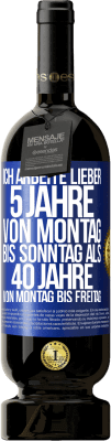 49,95 € Kostenloser Versand | Rotwein Premium Ausgabe MBS® Reserve Ich arbeite lieber 5 Jahre von Montag bis Sonntag als 40 Jahre von Montag bis Freitag Blaue Markierung. Anpassbares Etikett Reserve 12 Monate Ernte 2015 Tempranillo