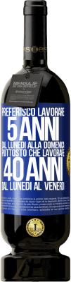 49,95 € Spedizione Gratuita | Vino rosso Edizione Premium MBS® Riserva Preferisco lavorare 5 anni dal lunedì alla domenica, piuttosto che lavorare 40 anni dal lunedì al venerdì Etichetta Blu. Etichetta personalizzabile Riserva 12 Mesi Raccogliere 2014 Tempranillo