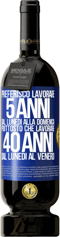 49,95 € Spedizione Gratuita | Vino rosso Edizione Premium MBS® Riserva Preferisco lavorare 5 anni dal lunedì alla domenica, piuttosto che lavorare 40 anni dal lunedì al venerdì Etichetta Blu. Etichetta personalizzabile Riserva 12 Mesi Raccogliere 2015 Tempranillo