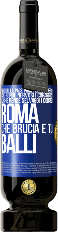 49,95 € Spedizione Gratuita | Vino rosso Edizione Premium MBS® Riserva Hai quella pace prima della guerra che rende nervosi i coraggiosi, il che rende selvaggi i codardi. Roma che brucia e tu Etichetta Blu. Etichetta personalizzabile Riserva 12 Mesi Raccogliere 2015 Tempranillo