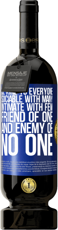49,95 € Бесплатная доставка | Красное вино Premium Edition MBS® Бронировать Будьте добры ко всем, общайтесь со многими, близки с немногими, дружите с кем-то и ни с кем не враг Синяя метка. Настраиваемая этикетка Бронировать 12 Месяцы Урожай 2016 Tempranillo