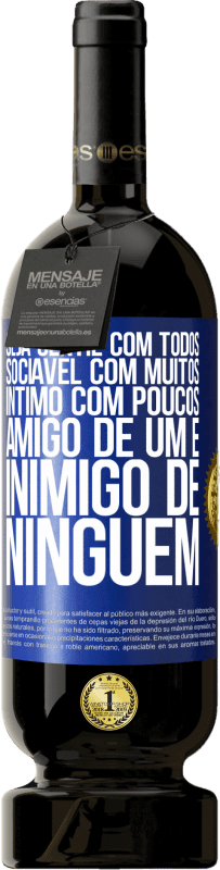49,95 € Envio grátis | Vinho tinto Edição Premium MBS® Reserva Seja gentil com todos, sociável com muitos, íntimo com poucos, amigo de um e inimigo de ninguém Etiqueta Azul. Etiqueta personalizável Reserva 12 Meses Colheita 2015 Tempranillo