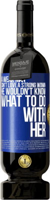 49,95 € Free Shipping | Red Wine Premium Edition MBS® Reserve A weak man can't love a strong woman, he wouldn't know what to do with her Blue Label. Customizable label Reserve 12 Months Harvest 2016 Tempranillo