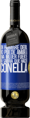 49,95 € Envío gratis | Vino Tinto Edición Premium MBS® Reserva Un hombre débil no puede amar a una mujer fuerte, no sabría qué hacer con ella Etiqueta Azul. Etiqueta personalizable Reserva 12 Meses Cosecha 2016 Tempranillo