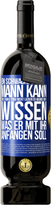49,95 € Kostenloser Versand | Rotwein Premium Ausgabe MBS® Reserve Ein schwacher Mann kann eine starke Frau nicht lieben, er würde nicht wissen, was er mit ihr anfangen soll Blaue Markierung. Anpassbares Etikett Reserve 12 Monate Ernte 2015 Tempranillo