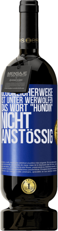 49,95 € Kostenloser Versand | Rotwein Premium Ausgabe MBS® Reserve Glücklicherweise ist unter Werwölfen das Wort Hündin nicht anstößig Blaue Markierung. Anpassbares Etikett Reserve 12 Monate Ernte 2015 Tempranillo