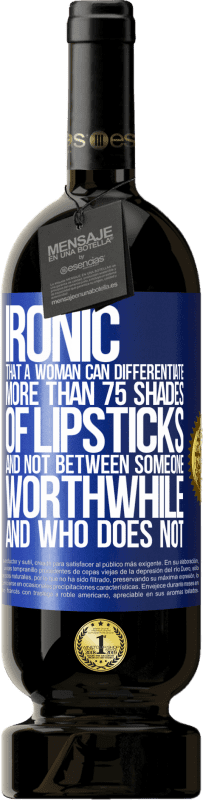 49,95 € 送料無料 | 赤ワイン プレミアム版 MBS® 予約する 皮肉女性は口紅の75以上の色合いを区別でき、価値のある人とそうでない人を区別できないこと 青いタグ. カスタマイズ可能なラベル 予約する 12 月 収穫 2016 Tempranillo