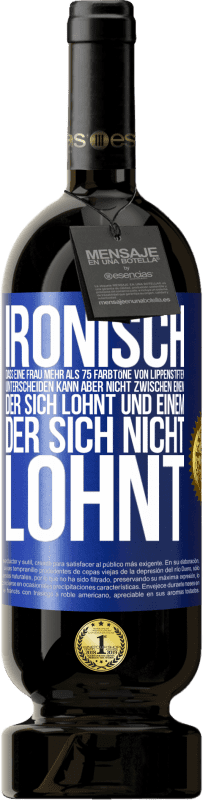 49,95 € Kostenloser Versand | Rotwein Premium Ausgabe MBS® Reserve Ironisch, dass eine Frau mehr als 75 Farbtöne von Lippenstiften unterscheiden kann aber nicht zwischen einem, der sich lohnt und Blaue Markierung. Anpassbares Etikett Reserve 12 Monate Ernte 2015 Tempranillo