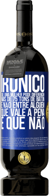 49,95 € Envio grátis | Vinho tinto Edição Premium MBS® Reserva Irônico Que uma mulher pode diferenciar mais de 75 tons de batom e não entre alguém que vale a pena e que não Etiqueta Azul. Etiqueta personalizável Reserva 12 Meses Colheita 2014 Tempranillo