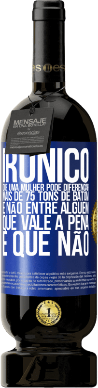 49,95 € Envio grátis | Vinho tinto Edição Premium MBS® Reserva Irônico Que uma mulher pode diferenciar mais de 75 tons de batom e não entre alguém que vale a pena e que não Etiqueta Azul. Etiqueta personalizável Reserva 12 Meses Colheita 2015 Tempranillo