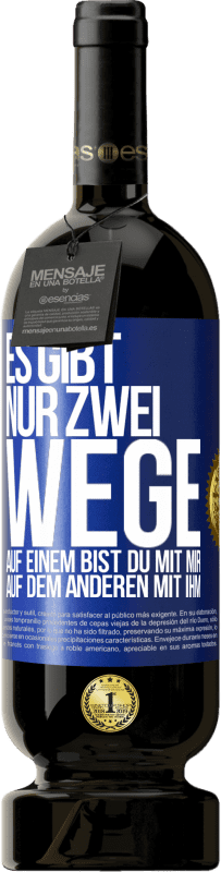 49,95 € Kostenloser Versand | Rotwein Premium Ausgabe MBS® Reserve Es gibt nur zwei Wege, auf einem bist du mit mir, auf dem anderen mit ihm Blaue Markierung. Anpassbares Etikett Reserve 12 Monate Ernte 2015 Tempranillo