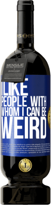 49,95 € Free Shipping | Red Wine Premium Edition MBS® Reserve I like people with whom I can be weird Blue Label. Customizable label Reserve 12 Months Harvest 2015 Tempranillo