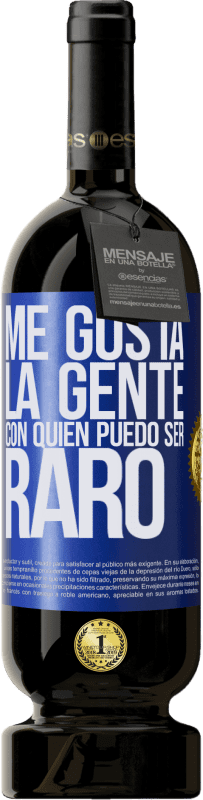 49,95 € Envío gratis | Vino Tinto Edición Premium MBS® Reserva Me gusta la gente con quien puedo ser raro Etiqueta Azul. Etiqueta personalizable Reserva 12 Meses Cosecha 2015 Tempranillo