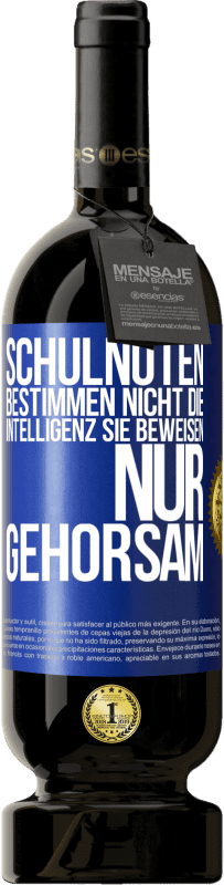 49,95 € Kostenloser Versand | Rotwein Premium Ausgabe MBS® Reserve Schulnoten bestimmen nicht die Intelligenz. Sie beweisen nur Gehorsam Blaue Markierung. Anpassbares Etikett Reserve 12 Monate Ernte 2015 Tempranillo