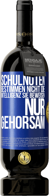 49,95 € Kostenloser Versand | Rotwein Premium Ausgabe MBS® Reserve Schulnoten bestimmen nicht die Intelligenz. Sie beweisen nur Gehorsam Blaue Markierung. Anpassbares Etikett Reserve 12 Monate Ernte 2016 Tempranillo