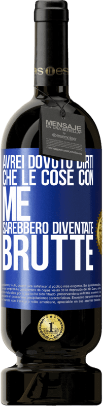 49,95 € Spedizione Gratuita | Vino rosso Edizione Premium MBS® Riserva Avrei dovuto dirti che le cose con me sarebbero diventate brutte Etichetta Blu. Etichetta personalizzabile Riserva 12 Mesi Raccogliere 2015 Tempranillo